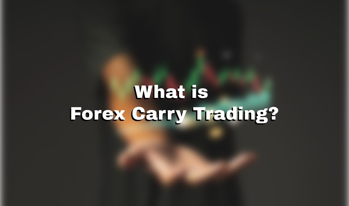 What is Forex carry trading, and how does it work exactly?